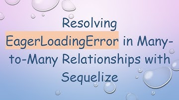 Resolving EagerLoadingError in Many-to-Many Relationships with Sequelize