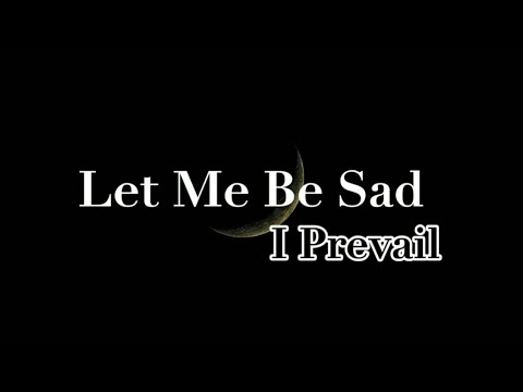 Let Me Be Sad I Prevail Letra De La Cancion Cifra Club