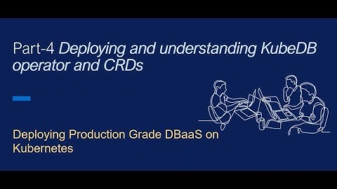 Part-4 Production Grade DBaaS on Kubernetes - Understand and work with KubeDB Operator