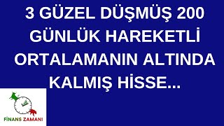 3 GÜZEL DÜŞMÜŞ 200 GÜNLÜK HAREKETLİ ORTALAMANIN ALTINDA KALMIŞ HİSSE...