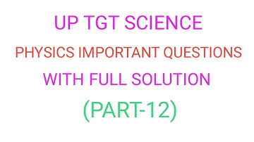 UP TGT PHYSICS IMPORTANT QUESTIONS FULL SOLUTION PART--12