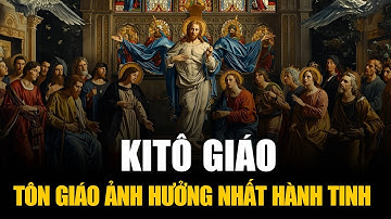 Vì Sao Kitô Giáo Chia Ra Linh Lành? Dù Chia Rẽ Vẫn Là Tôn Giáo Ảnh Hưởng Nhất Hành Tinh