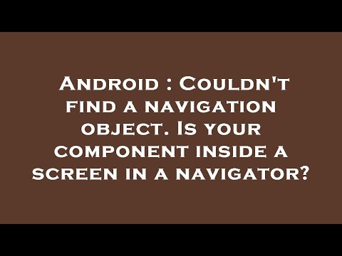 Android : Couldn't find a navigation object. Is your component inside a screen in a navigator?
