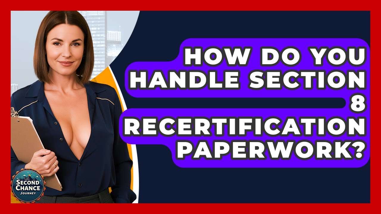 How Do You Handle Section 8 Recertification Paperwork? - Second Chance Journey