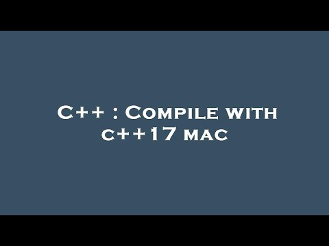C++ : Compile with c++17 mac