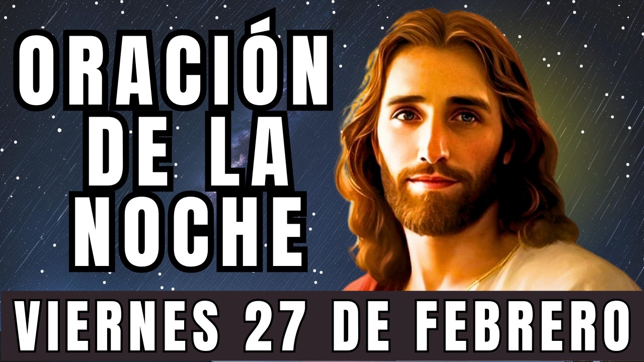 Oración de la noche de hoy, VIERNES, 27 de FEBRERO de 2026.