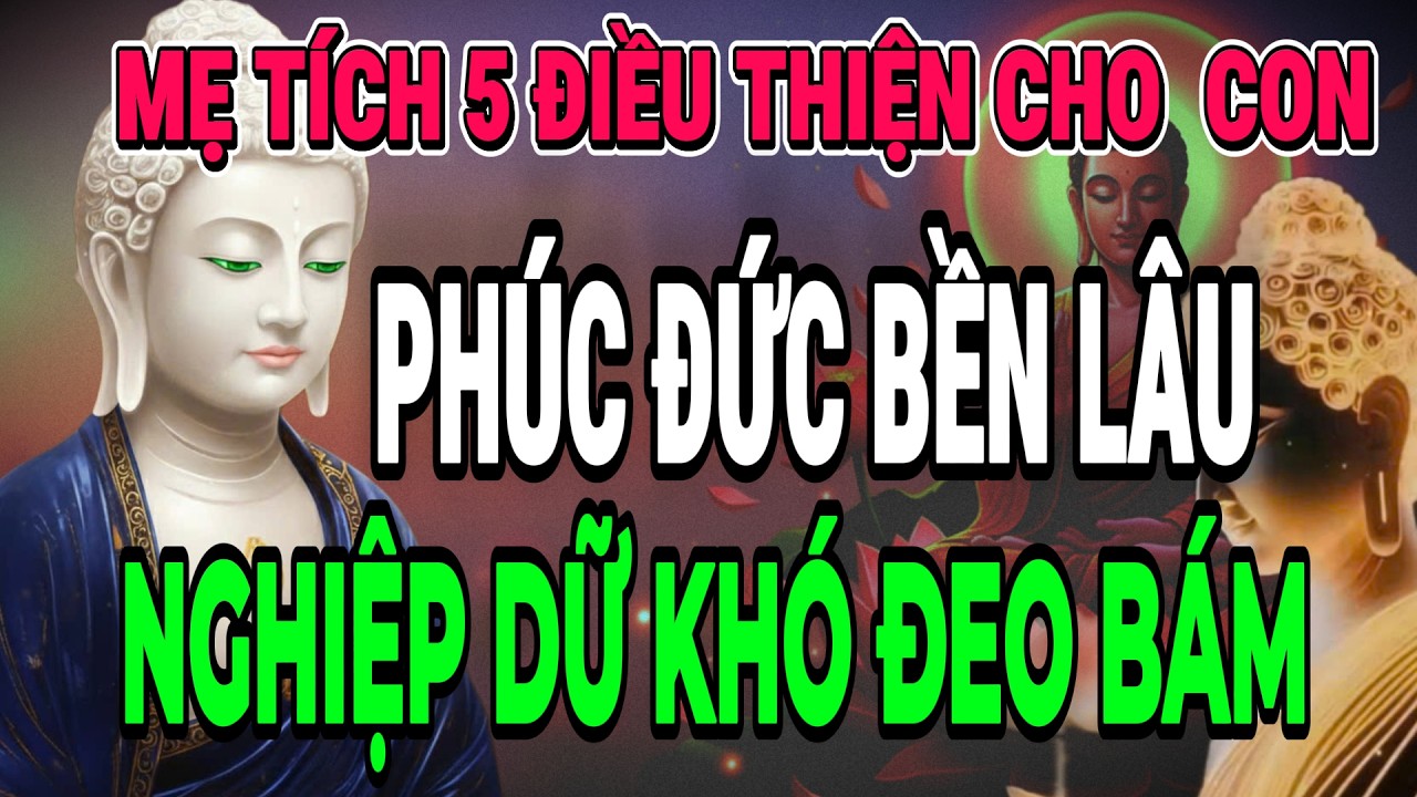 Mẹ Tích 5 Điều Thiện Cho Con – Phúc Đức Bền Lâu, Nghiệp Dữ Khó Đeo ám.