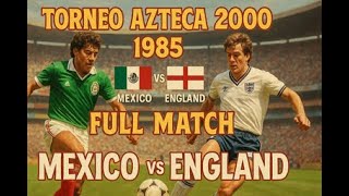 Mexico vs England | Full Match | Torneo Azteca 2000 | June 9, 1985