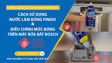 Cách đổ NƯỚC LÀM BÓNG FINISH vào máy rửa máy rửa bát Bosch và điều chỉnh- HD sử dụng máy rửa bát