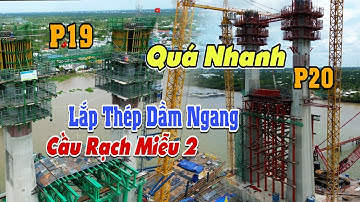 Quá Nhanh Cầu Rạch Miễu 2 Trụ P19 Thi Công Đốt K14, Trụ P20 Đốt K15 Lắp Thép Dầm Ngang