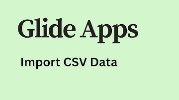 Glide app - How to Import CSV Data in Glide Project