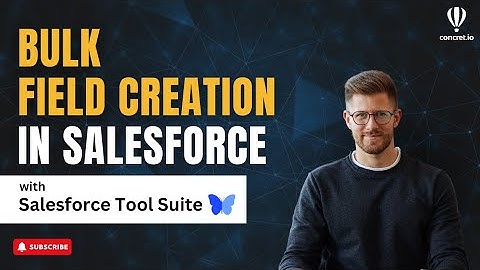 Using Bulk Field Creation Feature in Salesforce Tool Suite