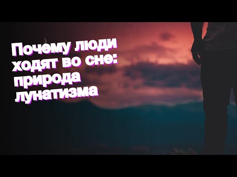 Почему люди ходят во сне: природа лунатизма