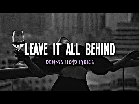 Dennis Lloyd - Leave It All Behind (Lyrics)