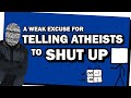 A Weak Excuse for Telling Atheists To Shut Up