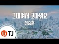TJ노래방 그대여서고마워요 신승훈 TJ Karaoke