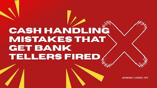 Cash Handling Mistakes That Get Bank Tellers Fired