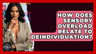 How Does Sensory Overload Relate To Deindividuation? - The Ethical Compass