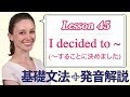 Lesson 45・I decided to ~ (〜することに決めました)【なりきり英語音読】