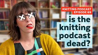 10 Channels to Watch When You’re Bored of Knitting Podcasts | KNITTING PODCAST | Episode 69