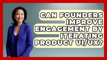 Can Founders Improve Engagement By Iterating Product UI/UX? - Founders Supporting Founders