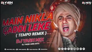 MAIN NIKALA GADDI LEKE ( TEMPO REMIX ) DJ YASH MIX... DJ YASH AND HITU..🎧✨💥