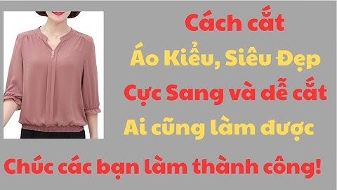 ✅Hướng Dẫn Cách Cắt Áo Kiểu, Chuẩn Form Đẹp, Siêu Dễ Cắt.