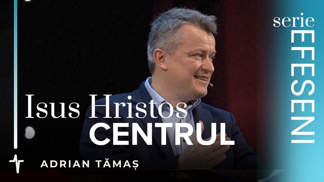 13. Isus Hristos, Centrul! | Adrian Tămaș | Serie EFESENI | Predică Betel Centru Cluj
