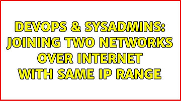 DevOps & SysAdmins: Joining two networks over internet with same ip range