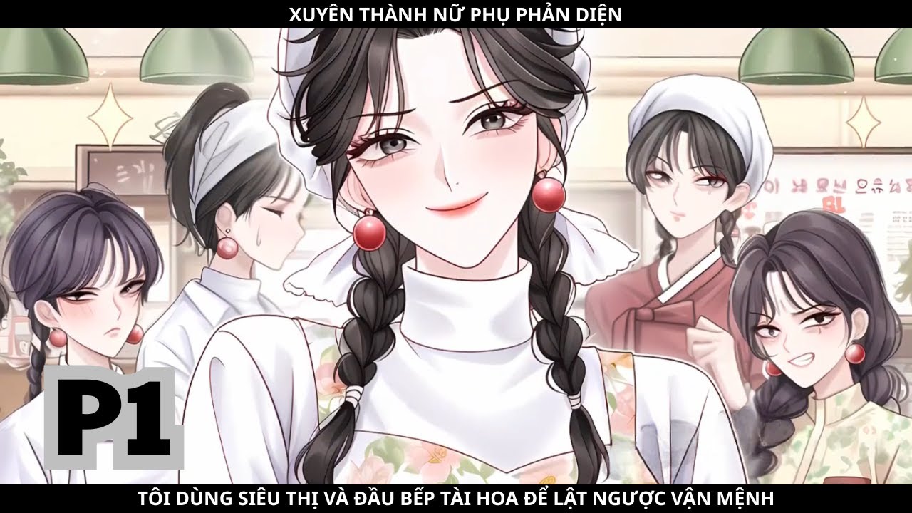 XUYÊN THÀNH NỮ PHỤ PHẢN DIỆN, TÔI DÙNG SIÊU THỊ VÀ ĐẦU BẾP TÀI HOA ĐỂ LẬT NGƯỢC VẬN MỆNH - PHẦN 1