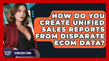 How Do You Create Unified Sales Reports From Disparate Ecom Data? - Ecom SaaS Stack