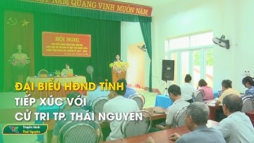 Đại biểu HĐND tỉnh tiếp xúc với cử tri TP. Thái Nguyên | Thái Nguyên TV