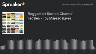 Ilegales - Toy Mareao (Live)