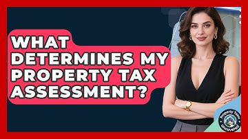 What Determines My Property Tax Assessment? - Property Taxes Uncovered