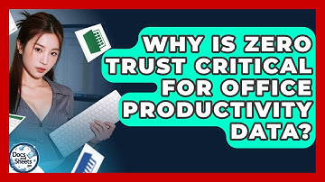 Why Is Zero Trust Critical For Office Productivity Data? - Docs and Sheets Pro
