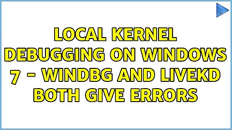 Local Kernel Debugging on Windows 7 - WinDBG and LiveKD both give errors (2 Solutions!!)