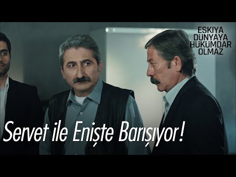 Enişte ile Servet barışıyor! - Eşkıya Dünyaya Hükümdar Olmaz