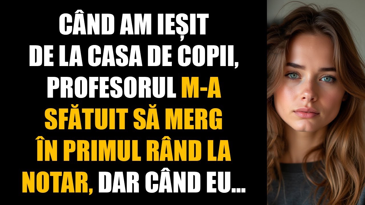 Când am ieșit de la casa de copii, profesorul m-a sfătuit să merg în primul rând la notar, dar...