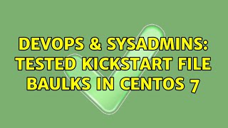 DevOps & SysAdmins: Tested kickstart file baulks in Centos 7 (4 Solutions!!) Wealth