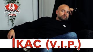 Ril Tok Podcast #100 - Ikac (V.I.P.)