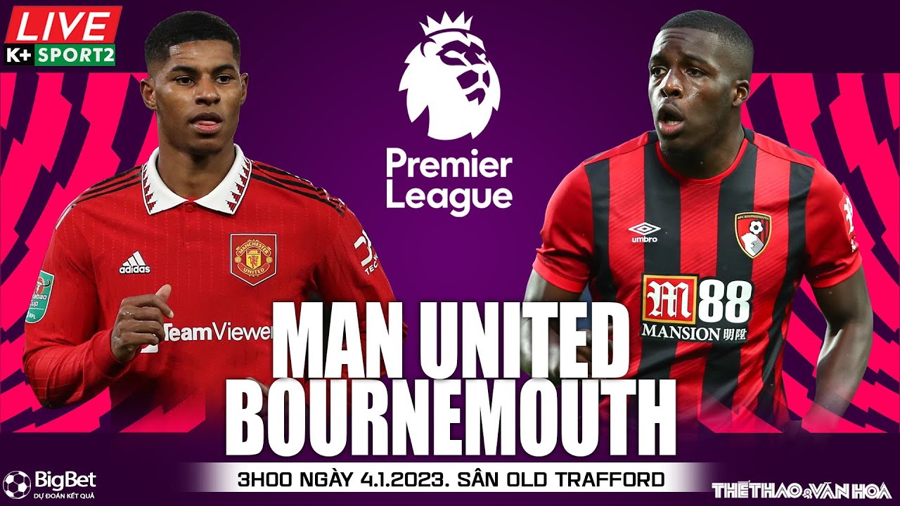 Xem trực tiếp bóng đá MU vs Bournemouth ở đâu, kênh nào?; Link xem trực tiếp Ngoại hạng Anh FULL HD