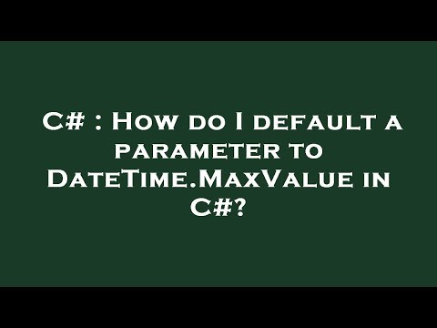 C# : How do I default a parameter to DateTime.MaxValue in C#?