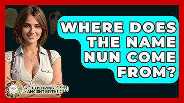 Where Does The Name Nun Come From? - Exploring Ancient Myths