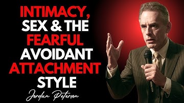 Intimacy, Sex & the Fearful Avoidant Attachment Style #JordanPetersonSpeech