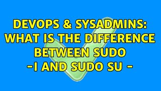 DevOps & SysAdmins: What is the difference between sudo -i and sudo su - (2 Solutions!!)