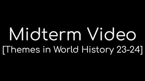 Midterm Video [Themes in World History 23-24]