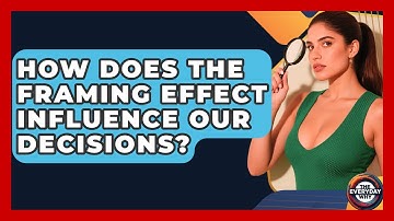 How Does The Framing Effect Influence Our Decisions? - The Everyday Why