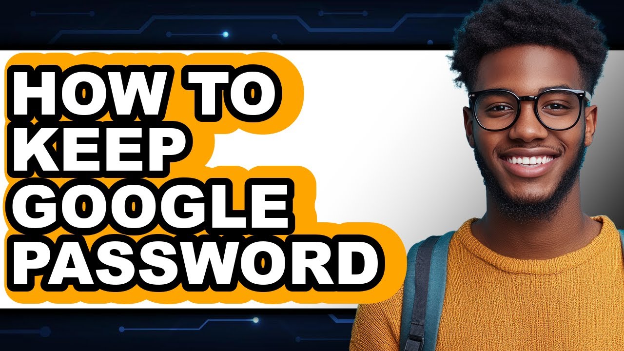 How to Keep Google Password (only Way)