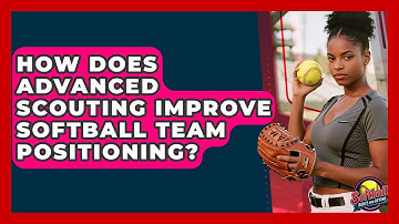 How Does Advanced Scouting Improve Softball Team Positioning? - Softball Basics and Beyond