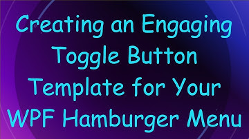 Creating an Engaging Toggle Button Template for Your WPF Hamburger Menu
